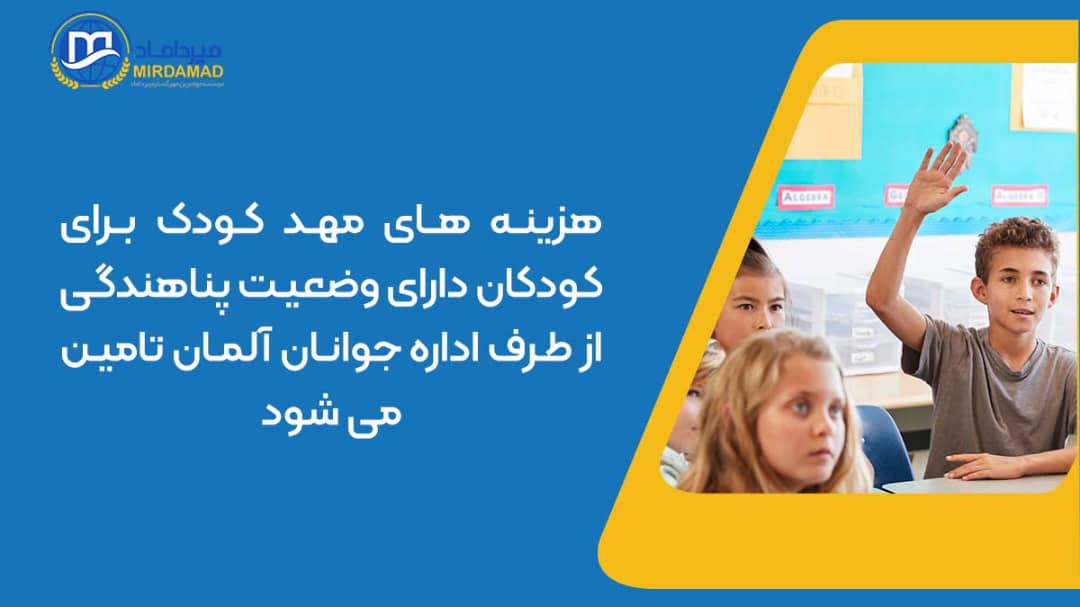 هزینه های مهد کودک برای کودکان دارای وضعیت پناهندگی از طرف اداره جوانان آلمان تامین می شود.